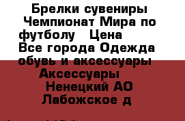 Брелки-сувениры Чемпионат Мира по футболу › Цена ­ 399 - Все города Одежда, обувь и аксессуары » Аксессуары   . Ненецкий АО,Лабожское д.